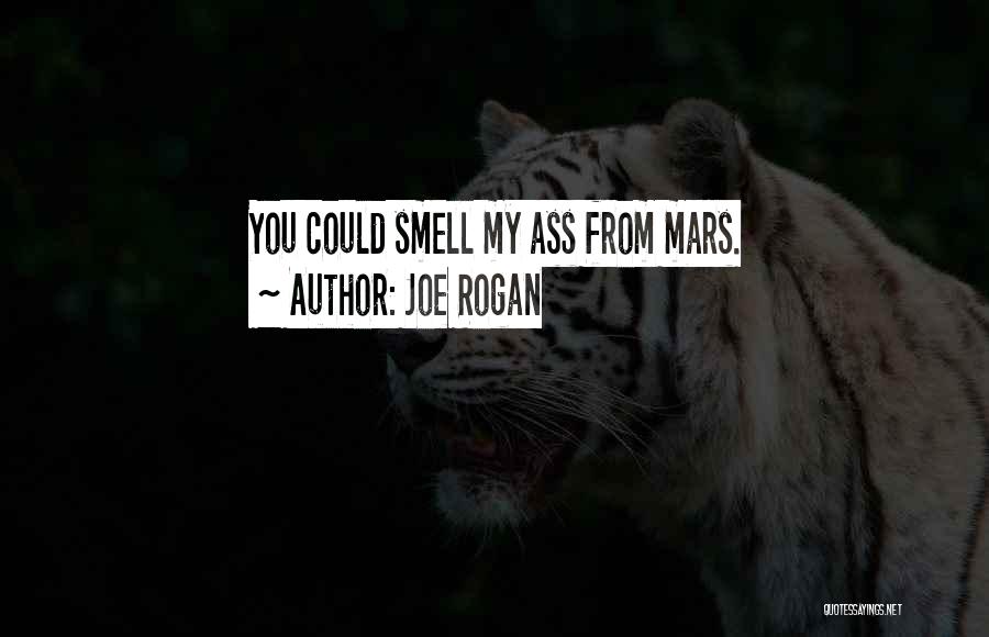 Joe Rogan Quotes: You Could Smell My Ass From Mars.