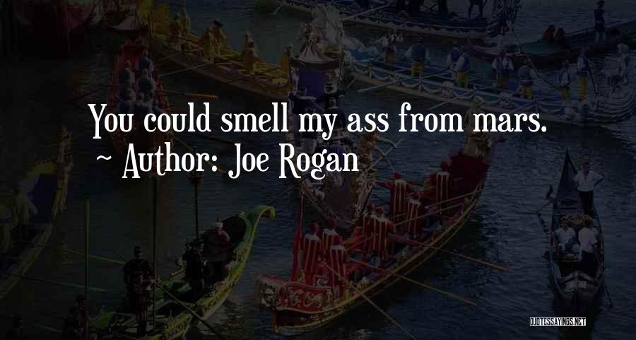 Joe Rogan Quotes: You Could Smell My Ass From Mars.