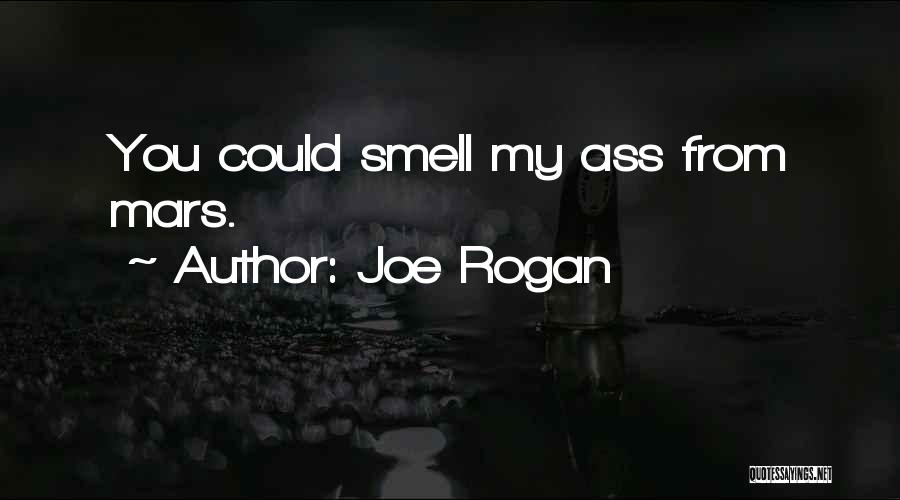 Joe Rogan Quotes: You Could Smell My Ass From Mars.