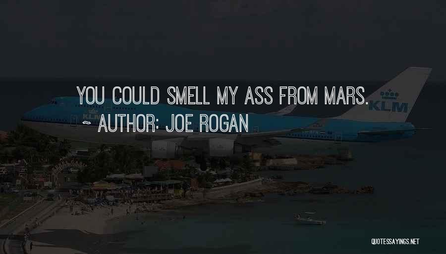 Joe Rogan Quotes: You Could Smell My Ass From Mars.