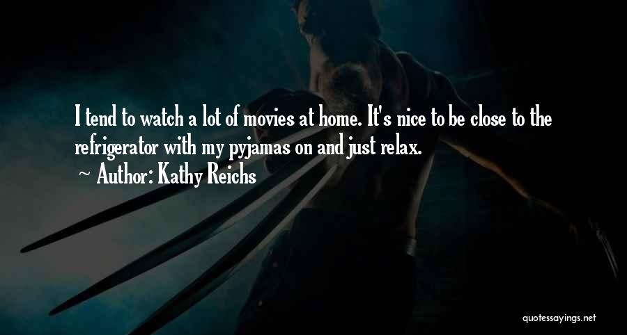 Kathy Reichs Quotes: I Tend To Watch A Lot Of Movies At Home. It's Nice To Be Close To The Refrigerator With My