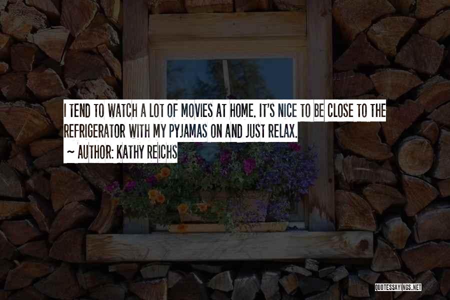 Kathy Reichs Quotes: I Tend To Watch A Lot Of Movies At Home. It's Nice To Be Close To The Refrigerator With My