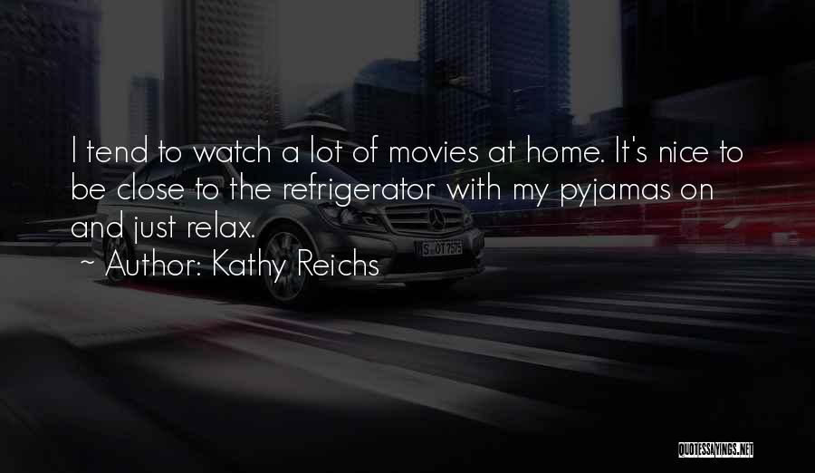 Kathy Reichs Quotes: I Tend To Watch A Lot Of Movies At Home. It's Nice To Be Close To The Refrigerator With My