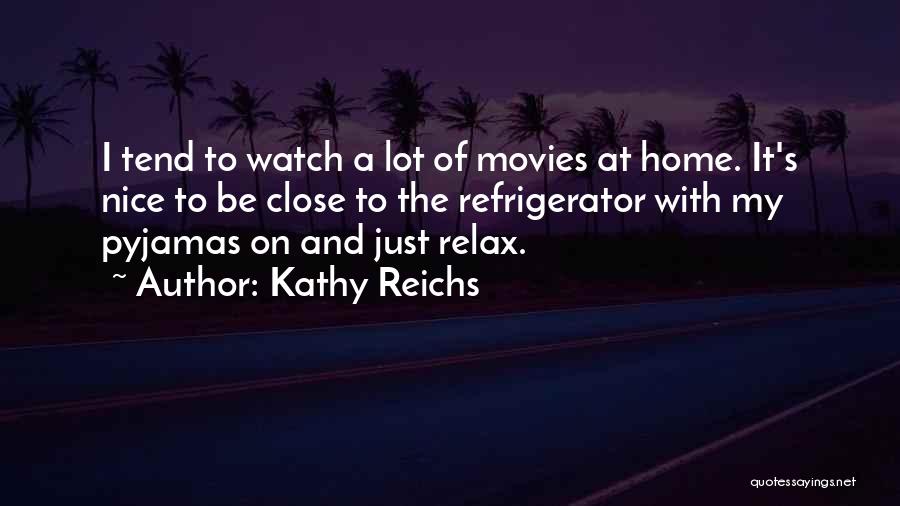 Kathy Reichs Quotes: I Tend To Watch A Lot Of Movies At Home. It's Nice To Be Close To The Refrigerator With My