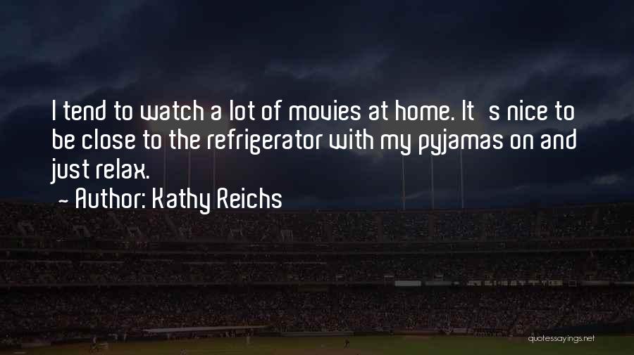 Kathy Reichs Quotes: I Tend To Watch A Lot Of Movies At Home. It's Nice To Be Close To The Refrigerator With My