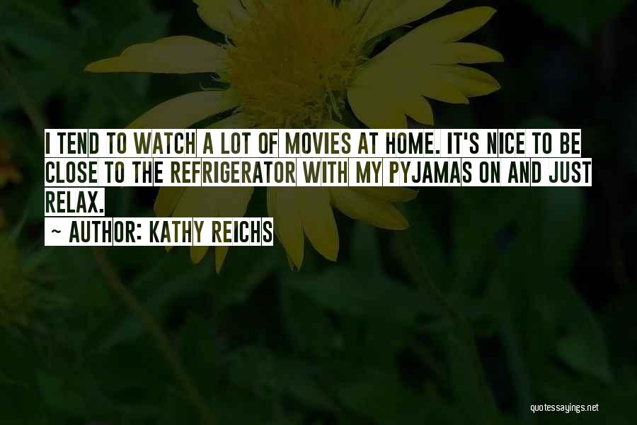 Kathy Reichs Quotes: I Tend To Watch A Lot Of Movies At Home. It's Nice To Be Close To The Refrigerator With My