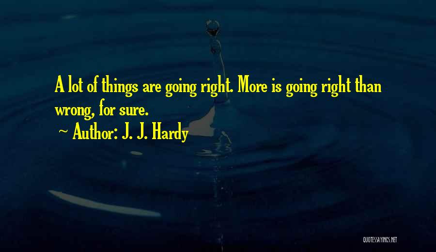 J. J. Hardy Quotes: A Lot Of Things Are Going Right. More Is Going Right Than Wrong, For Sure.