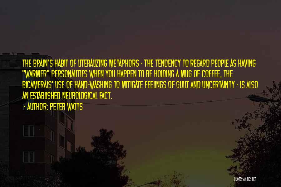 Peter Watts Quotes: The Brain's Habit Of Literalizing Metaphors - The Tendency To Regard People As Having Warmer Personalities When You Happen To