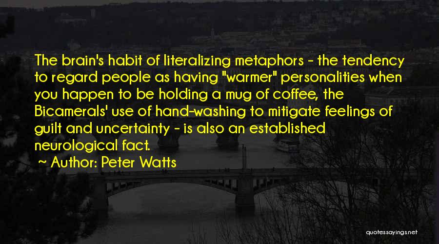Peter Watts Quotes: The Brain's Habit Of Literalizing Metaphors - The Tendency To Regard People As Having Warmer Personalities When You Happen To