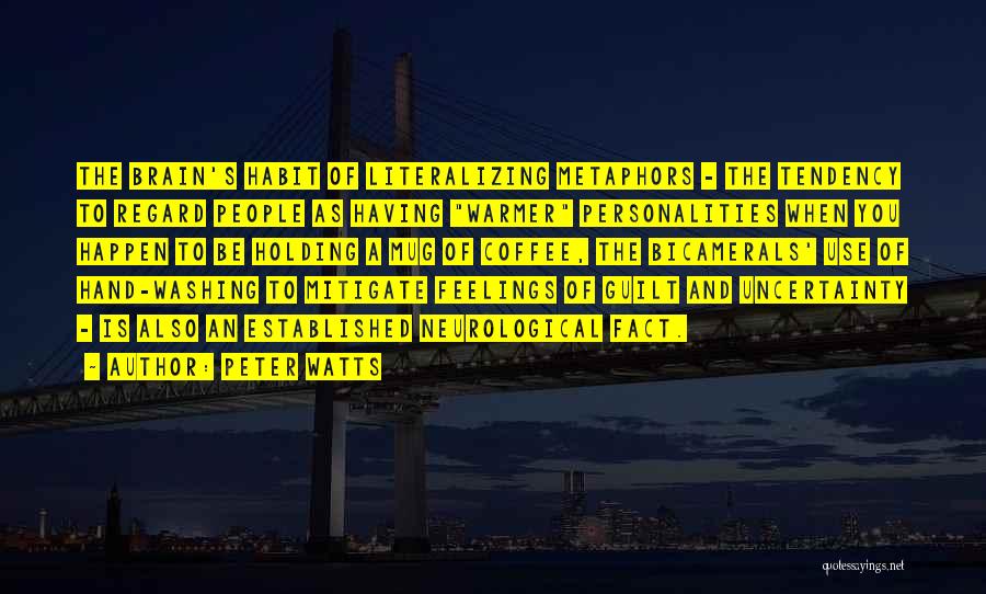 Peter Watts Quotes: The Brain's Habit Of Literalizing Metaphors - The Tendency To Regard People As Having Warmer Personalities When You Happen To