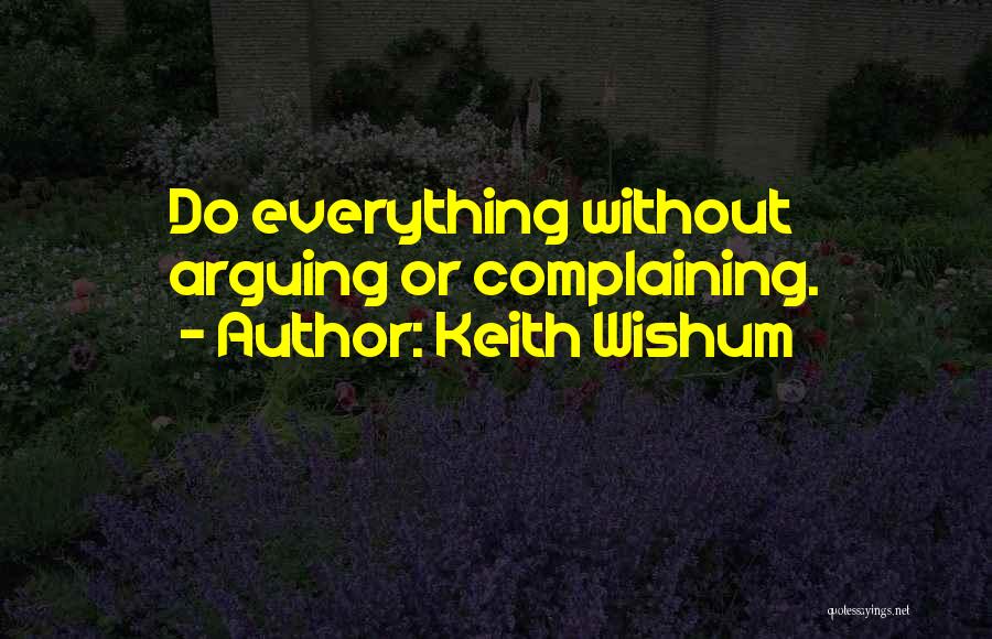 Keith Wishum Quotes: Do Everything Without Arguing Or Complaining.