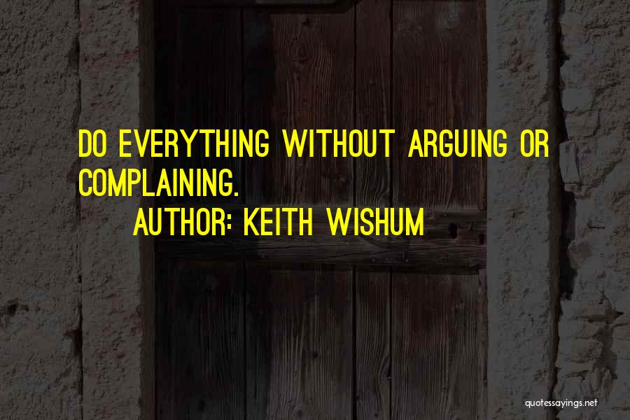 Keith Wishum Quotes: Do Everything Without Arguing Or Complaining.