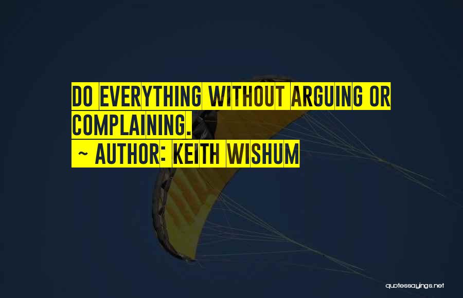 Keith Wishum Quotes: Do Everything Without Arguing Or Complaining.