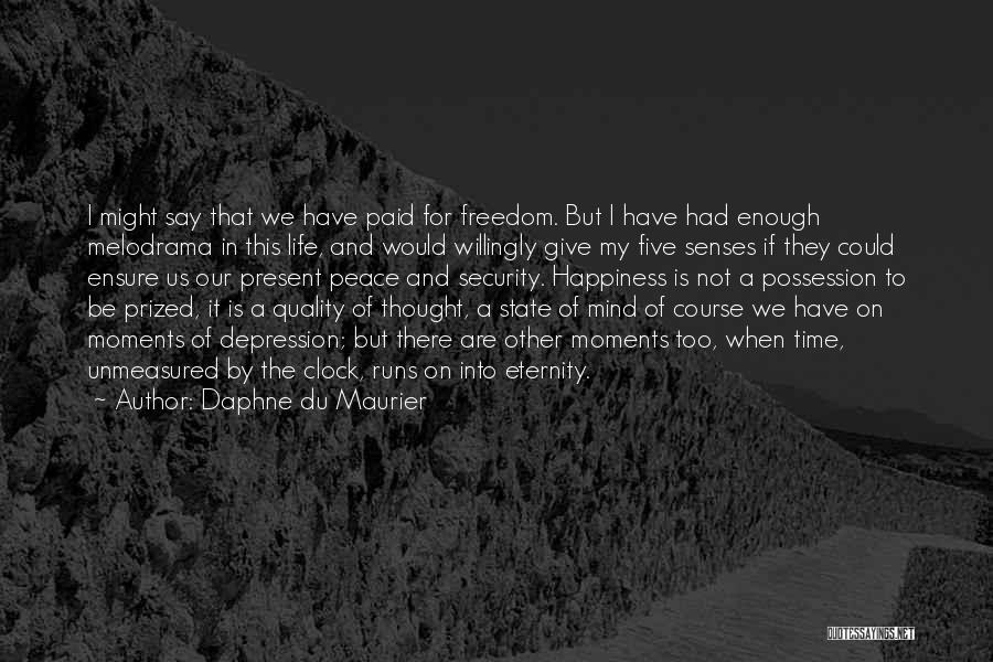 Daphne Du Maurier Quotes: I Might Say That We Have Paid For Freedom. But I Have Had Enough Melodrama In This Life, And Would