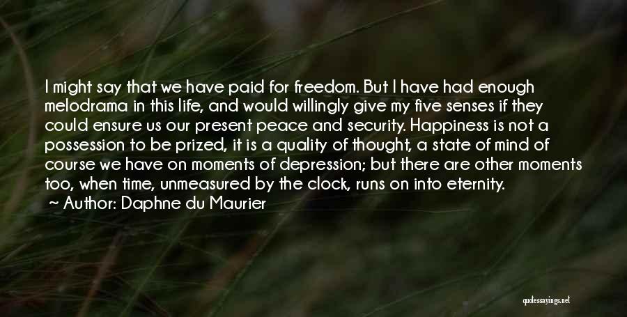 Daphne Du Maurier Quotes: I Might Say That We Have Paid For Freedom. But I Have Had Enough Melodrama In This Life, And Would