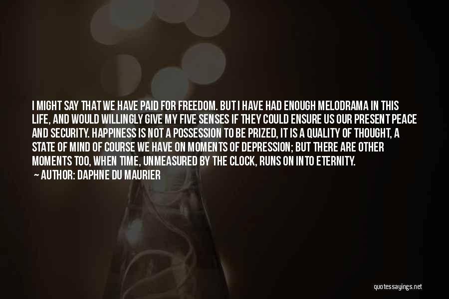 Daphne Du Maurier Quotes: I Might Say That We Have Paid For Freedom. But I Have Had Enough Melodrama In This Life, And Would