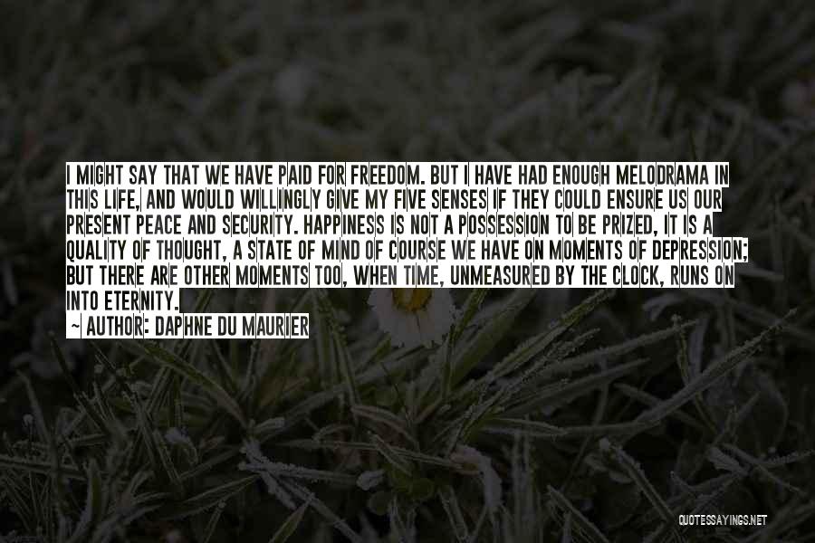 Daphne Du Maurier Quotes: I Might Say That We Have Paid For Freedom. But I Have Had Enough Melodrama In This Life, And Would