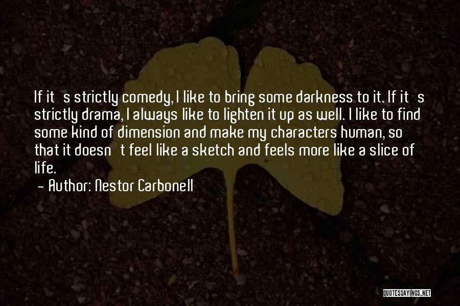 Nestor Carbonell Quotes: If It's Strictly Comedy, I Like To Bring Some Darkness To It. If It's Strictly Drama, I Always Like To