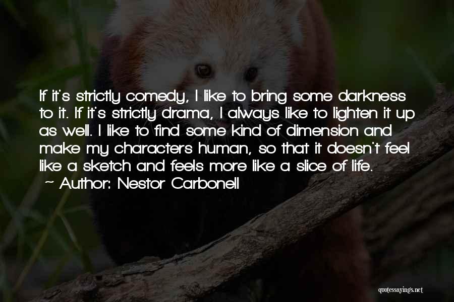 Nestor Carbonell Quotes: If It's Strictly Comedy, I Like To Bring Some Darkness To It. If It's Strictly Drama, I Always Like To