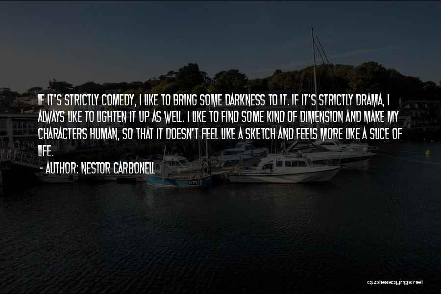 Nestor Carbonell Quotes: If It's Strictly Comedy, I Like To Bring Some Darkness To It. If It's Strictly Drama, I Always Like To