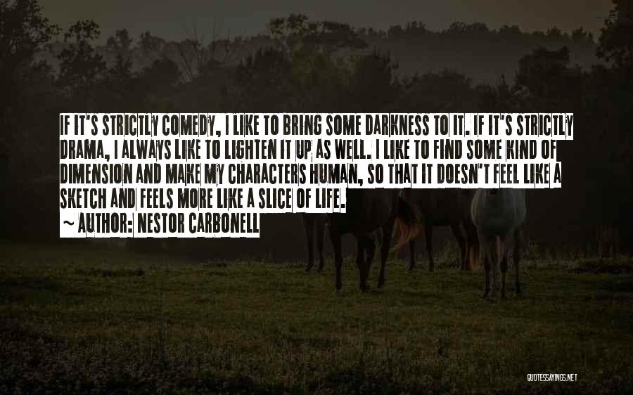 Nestor Carbonell Quotes: If It's Strictly Comedy, I Like To Bring Some Darkness To It. If It's Strictly Drama, I Always Like To