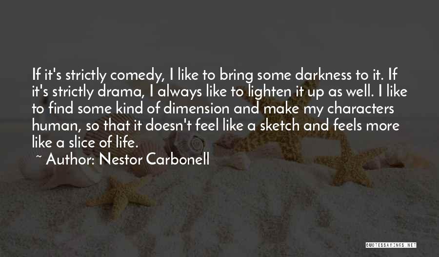 Nestor Carbonell Quotes: If It's Strictly Comedy, I Like To Bring Some Darkness To It. If It's Strictly Drama, I Always Like To