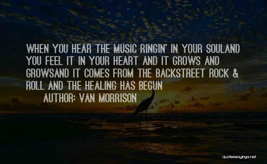 Van Morrison Quotes: When You Hear The Music Ringin' In Your Souland You Feel It In Your Heart And It Grows And Growsand