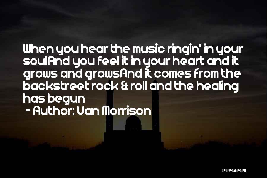 Van Morrison Quotes: When You Hear The Music Ringin' In Your Souland You Feel It In Your Heart And It Grows And Growsand