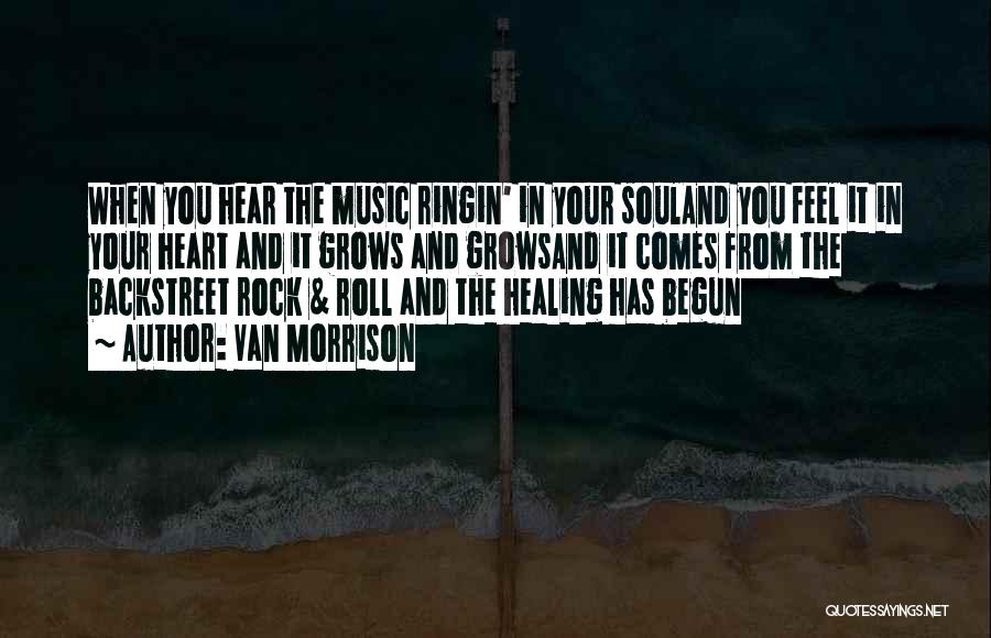 Van Morrison Quotes: When You Hear The Music Ringin' In Your Souland You Feel It In Your Heart And It Grows And Growsand