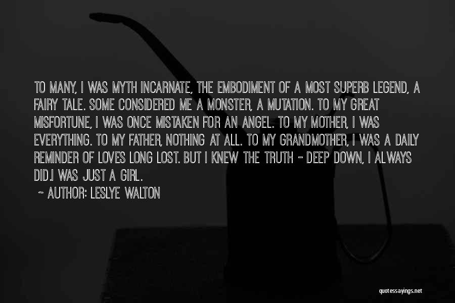 Leslye Walton Quotes: To Many, I Was Myth Incarnate, The Embodiment Of A Most Superb Legend, A Fairy Tale. Some Considered Me A