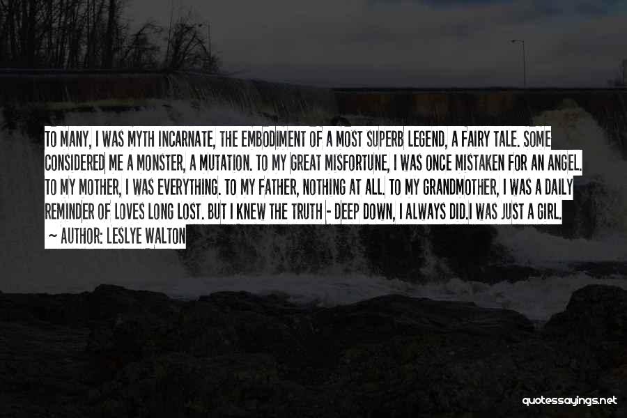 Leslye Walton Quotes: To Many, I Was Myth Incarnate, The Embodiment Of A Most Superb Legend, A Fairy Tale. Some Considered Me A