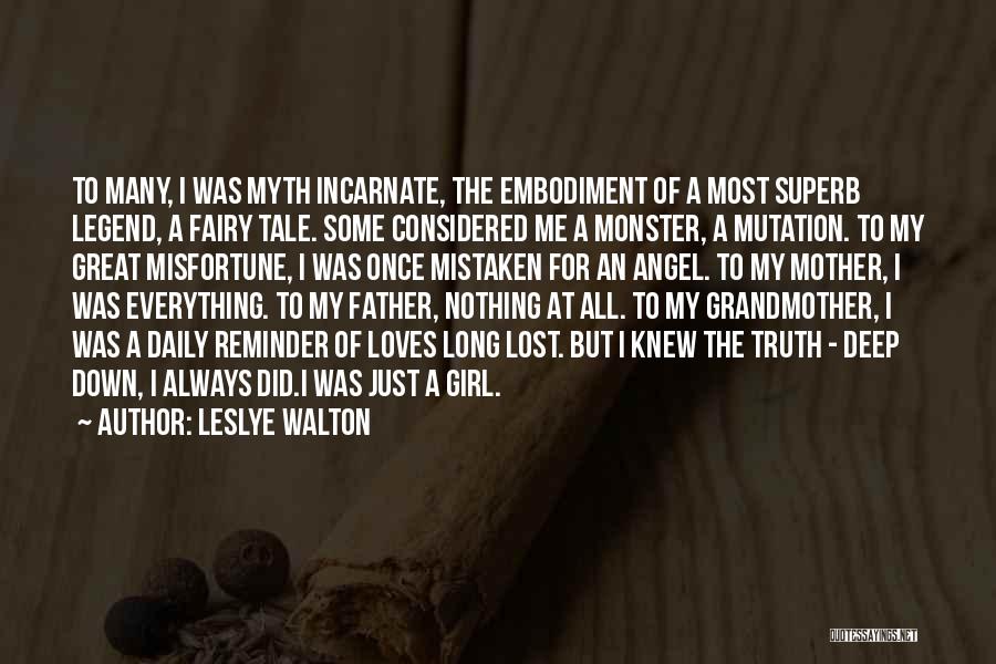 Leslye Walton Quotes: To Many, I Was Myth Incarnate, The Embodiment Of A Most Superb Legend, A Fairy Tale. Some Considered Me A