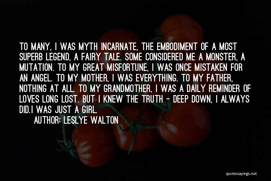 Leslye Walton Quotes: To Many, I Was Myth Incarnate, The Embodiment Of A Most Superb Legend, A Fairy Tale. Some Considered Me A