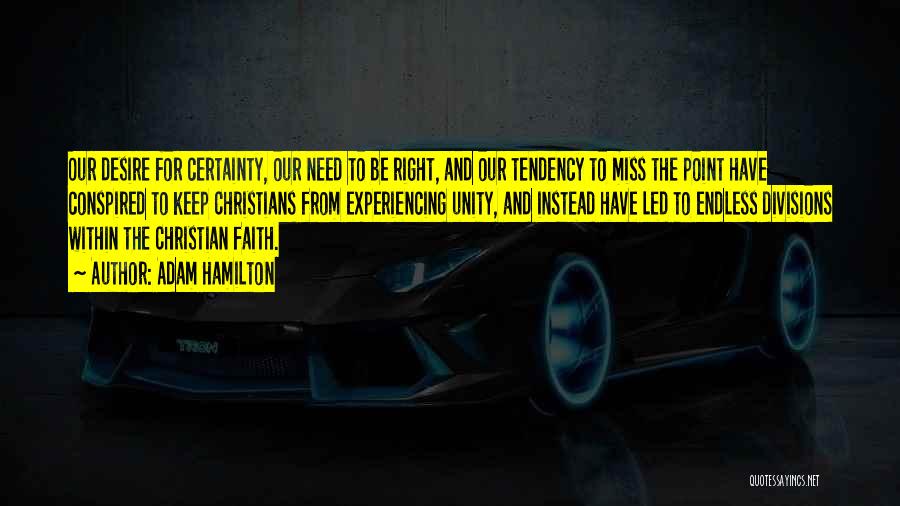 Adam Hamilton Quotes: Our Desire For Certainty, Our Need To Be Right, And Our Tendency To Miss The Point Have Conspired To Keep