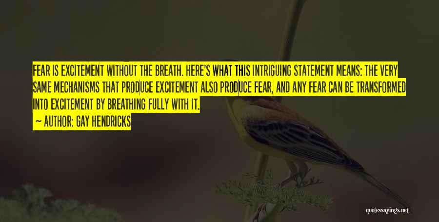 Gay Hendricks Quotes: Fear Is Excitement Without The Breath. Here's What This Intriguing Statement Means: The Very Same Mechanisms That Produce Excitement Also