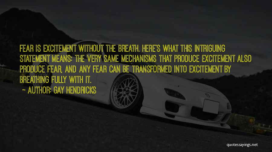 Gay Hendricks Quotes: Fear Is Excitement Without The Breath. Here's What This Intriguing Statement Means: The Very Same Mechanisms That Produce Excitement Also