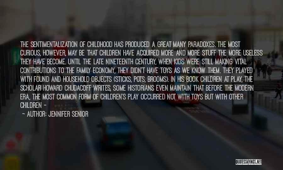 Jennifer Senior Quotes: The Sentimentalization Of Childhood Has Produced A Great Many Paradoxes. The Most Curious, However, May Be That Children Have Acquired
