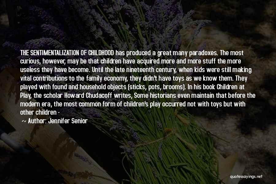 Jennifer Senior Quotes: The Sentimentalization Of Childhood Has Produced A Great Many Paradoxes. The Most Curious, However, May Be That Children Have Acquired