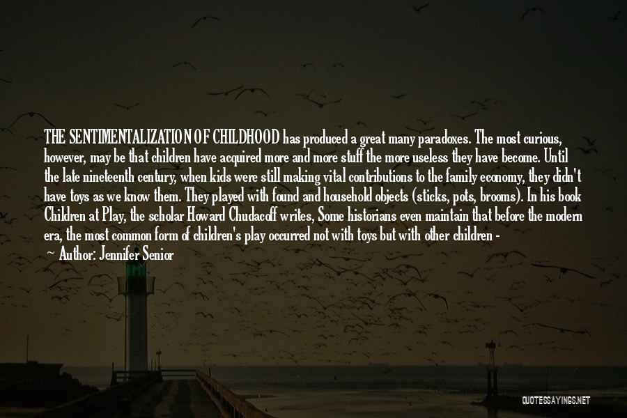Jennifer Senior Quotes: The Sentimentalization Of Childhood Has Produced A Great Many Paradoxes. The Most Curious, However, May Be That Children Have Acquired