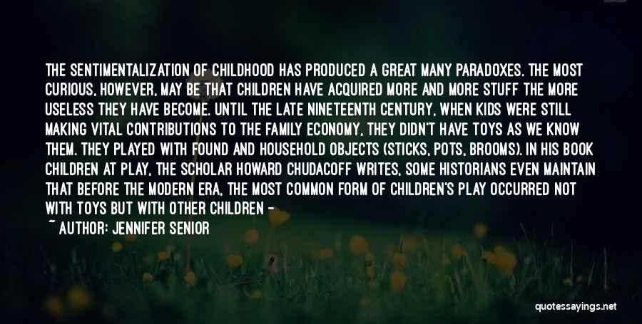 Jennifer Senior Quotes: The Sentimentalization Of Childhood Has Produced A Great Many Paradoxes. The Most Curious, However, May Be That Children Have Acquired