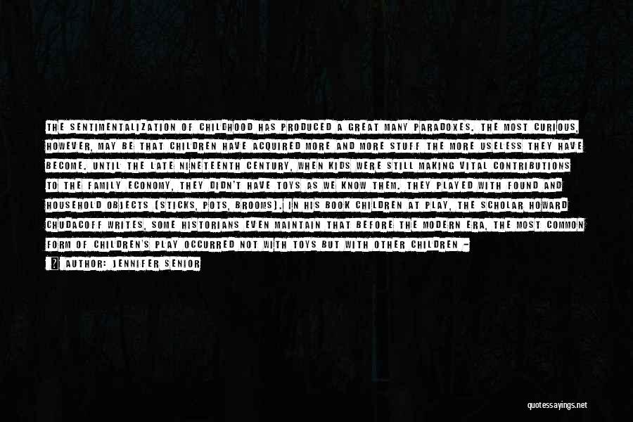 Jennifer Senior Quotes: The Sentimentalization Of Childhood Has Produced A Great Many Paradoxes. The Most Curious, However, May Be That Children Have Acquired