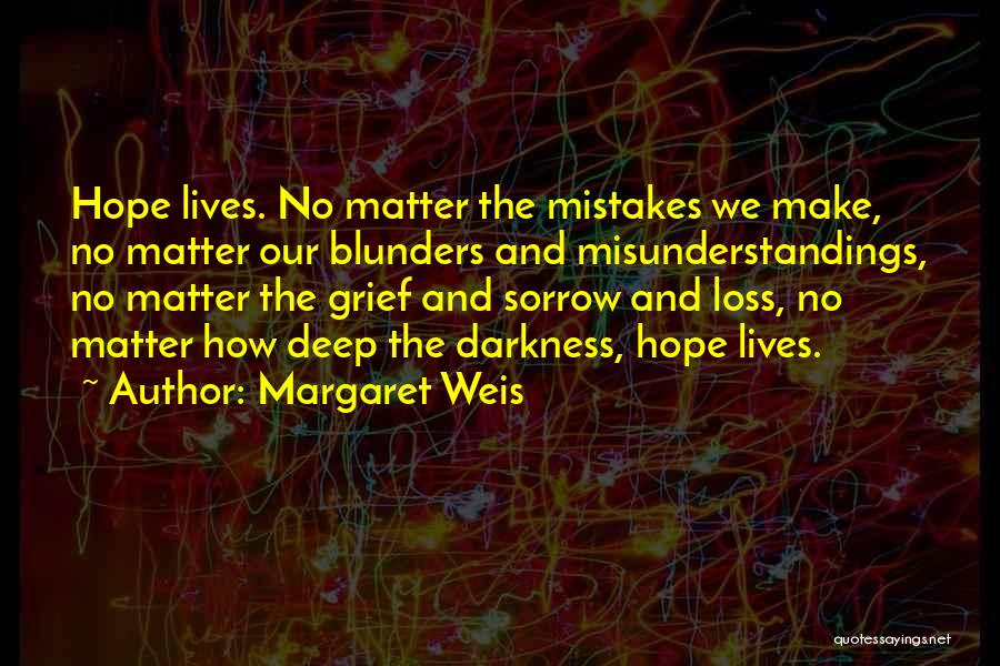 Margaret Weis Quotes: Hope Lives. No Matter The Mistakes We Make, No Matter Our Blunders And Misunderstandings, No Matter The Grief And Sorrow