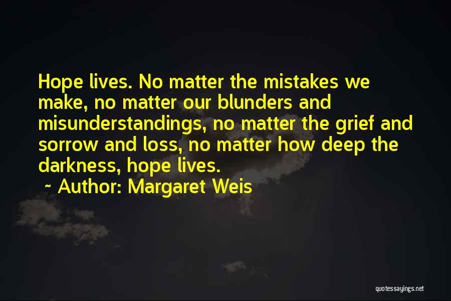 Margaret Weis Quotes: Hope Lives. No Matter The Mistakes We Make, No Matter Our Blunders And Misunderstandings, No Matter The Grief And Sorrow