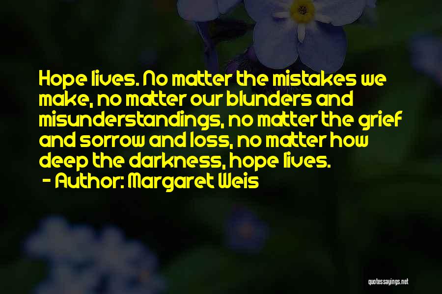 Margaret Weis Quotes: Hope Lives. No Matter The Mistakes We Make, No Matter Our Blunders And Misunderstandings, No Matter The Grief And Sorrow