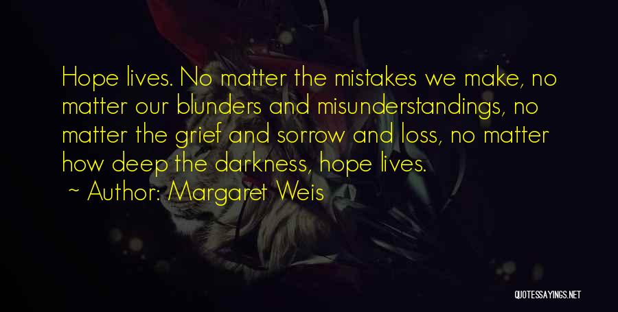 Margaret Weis Quotes: Hope Lives. No Matter The Mistakes We Make, No Matter Our Blunders And Misunderstandings, No Matter The Grief And Sorrow