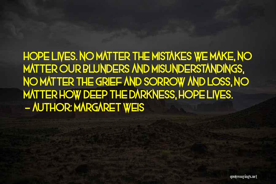 Margaret Weis Quotes: Hope Lives. No Matter The Mistakes We Make, No Matter Our Blunders And Misunderstandings, No Matter The Grief And Sorrow