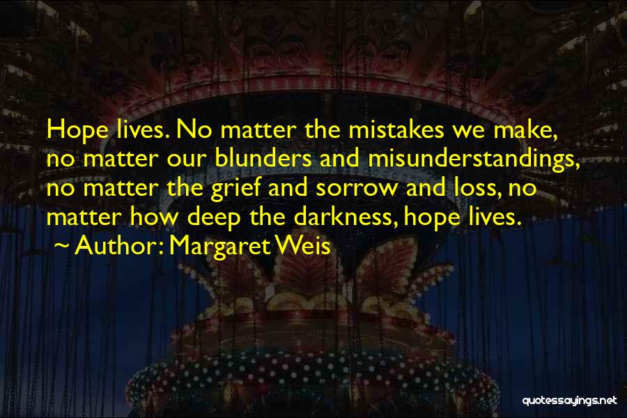 Margaret Weis Quotes: Hope Lives. No Matter The Mistakes We Make, No Matter Our Blunders And Misunderstandings, No Matter The Grief And Sorrow