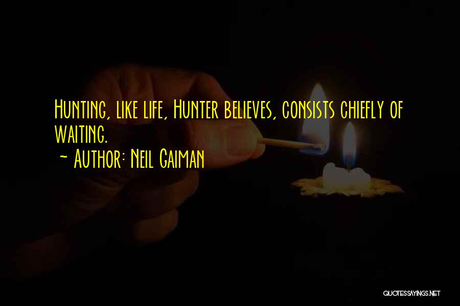 Neil Gaiman Quotes: Hunting, Like Life, Hunter Believes, Consists Chiefly Of Waiting.