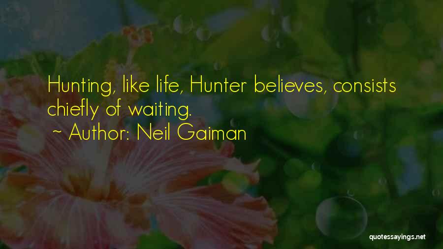 Neil Gaiman Quotes: Hunting, Like Life, Hunter Believes, Consists Chiefly Of Waiting.