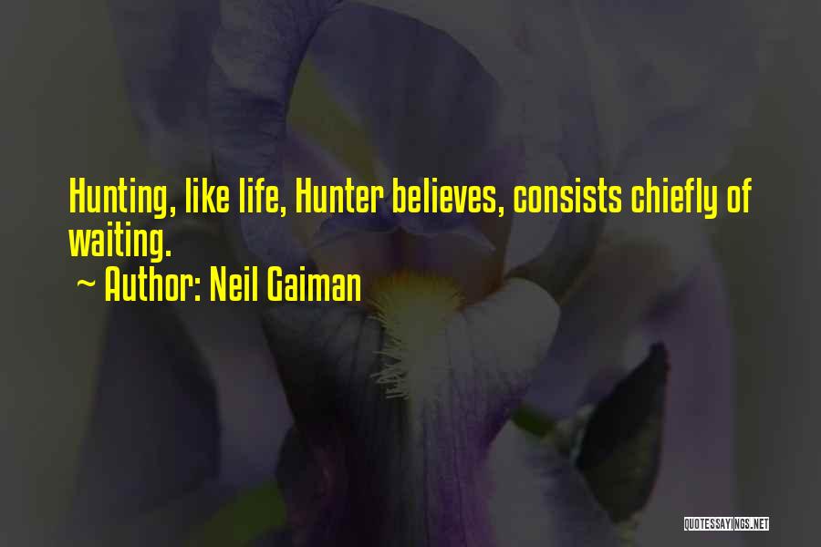 Neil Gaiman Quotes: Hunting, Like Life, Hunter Believes, Consists Chiefly Of Waiting.